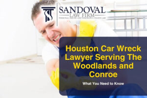 Houston Car Wreck Lawyer Serving The Woodlands and Conroe: What You Need to Know