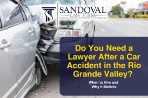 Do You Need a Lawyer After a Car Accident in the Rio Grande Valley? When to Hire and Why It Matters
