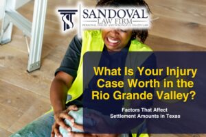 What Is Your Injury Case Worth in the Rio Grande Valley? Factors That Affect Settlement Amounts in Texas